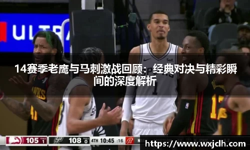 14赛季老鹰与马刺激战回顾：经典对决与精彩瞬间的深度解析