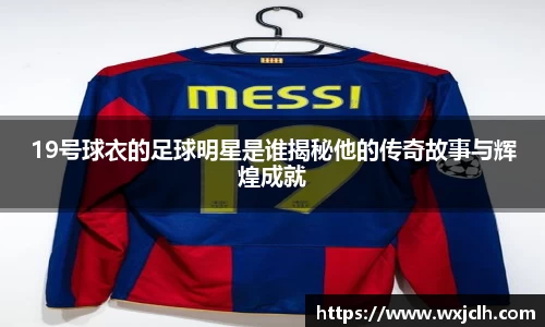 19号球衣的足球明星是谁揭秘他的传奇故事与辉煌成就